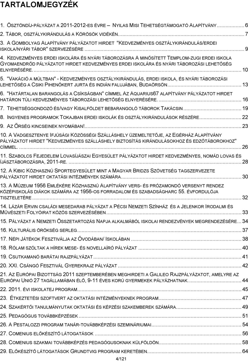 KEDVEZMÉNYES ERDEI ISKOLÁRA ÉS NYÁRI TÁBOROZÁSRA A MINŐSÍTETT TEMPLOM-ZUGI ERDEI ISKOLA GYOMAENDRŐD PÁLYÁZATOT HIRDET KEDVEZMÉNYES ERDEI ISKOLÁRA ÉS NYÁRI TÁBOROZÁSI LEHETŐSÉG ELNYERÉSÉRE... 10 5.