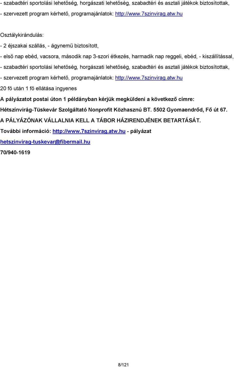 ingyenes A pályázatot postai úton 1 példányban kérjük megküldeni a következő címre: Hétszínvirág-Tüskevár Szolgáltató Nonprofit Közhasznú BT. 5502 Gyomaendrőd, Fő út 67.