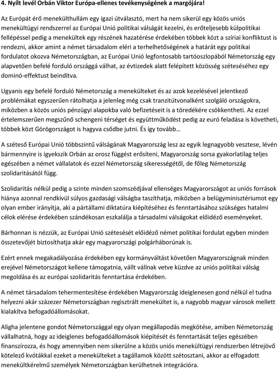 pedig a menekültek egy részének hazatérése érdekében többek közt a szíriai konfliktust is rendezni, akkor amint a német társadalom eléri a terhelhetőségének a határát egy politikai fordulatot okozva