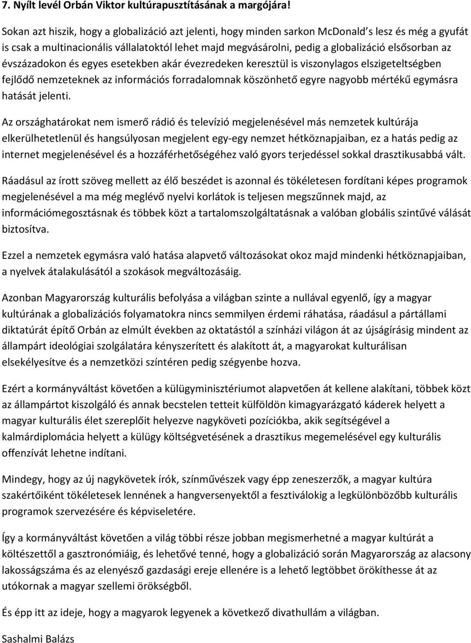 az évszázadokon és egyes esetekben akár évezredeken keresztül is viszonylagos elszigeteltségben fejlődő nemzeteknek az információs forradalomnak köszönhető egyre nagyobb mértékű egymásra hatását