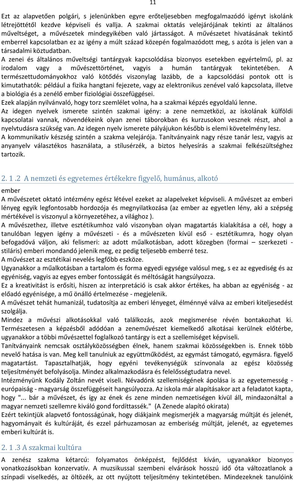 A művészetet hivatásának tekintő emberrel kapcsolatban ez az igény a múlt század közepén fogalmazódott meg, s azóta is jelen van a társadalmi köztudatban.