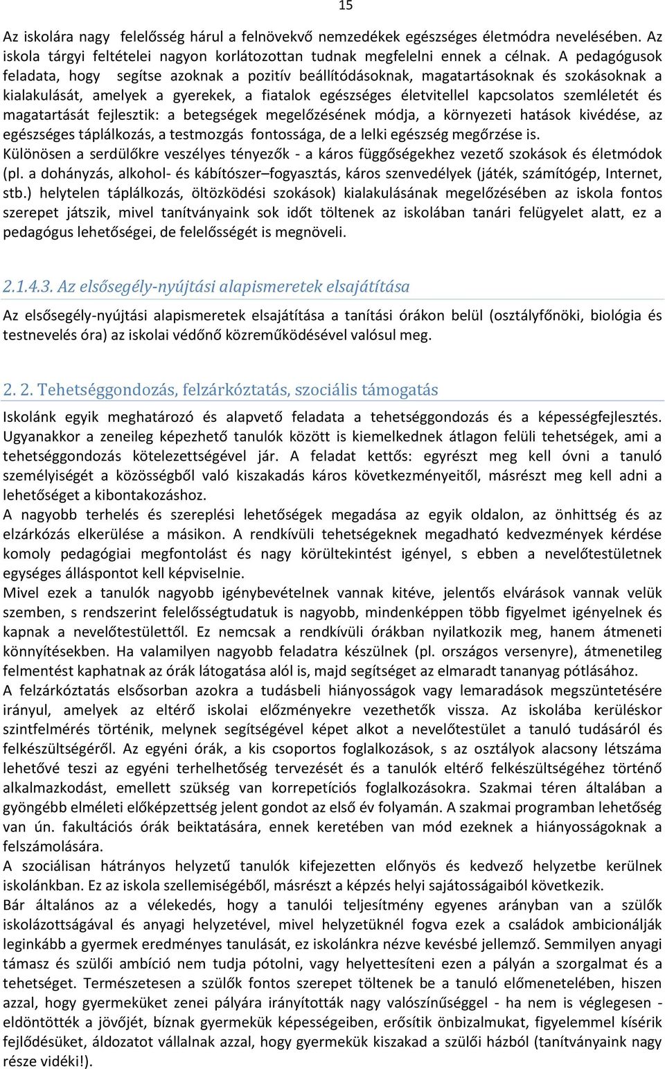 és magatartását fejlesztik: a betegségek megelőzésének módja, a környezeti hatások kivédése, az egészséges táplálkozás, a testmozgás fontossága, de a lelki egészség megőrzése is.