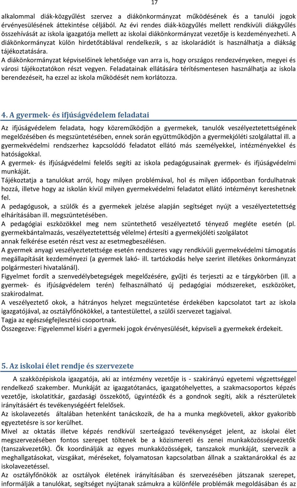 A diákönkormányzat külön hirdetőtáblával rendelkezik, s az iskolarádiót is használhatja a diákság tájékoztatására.