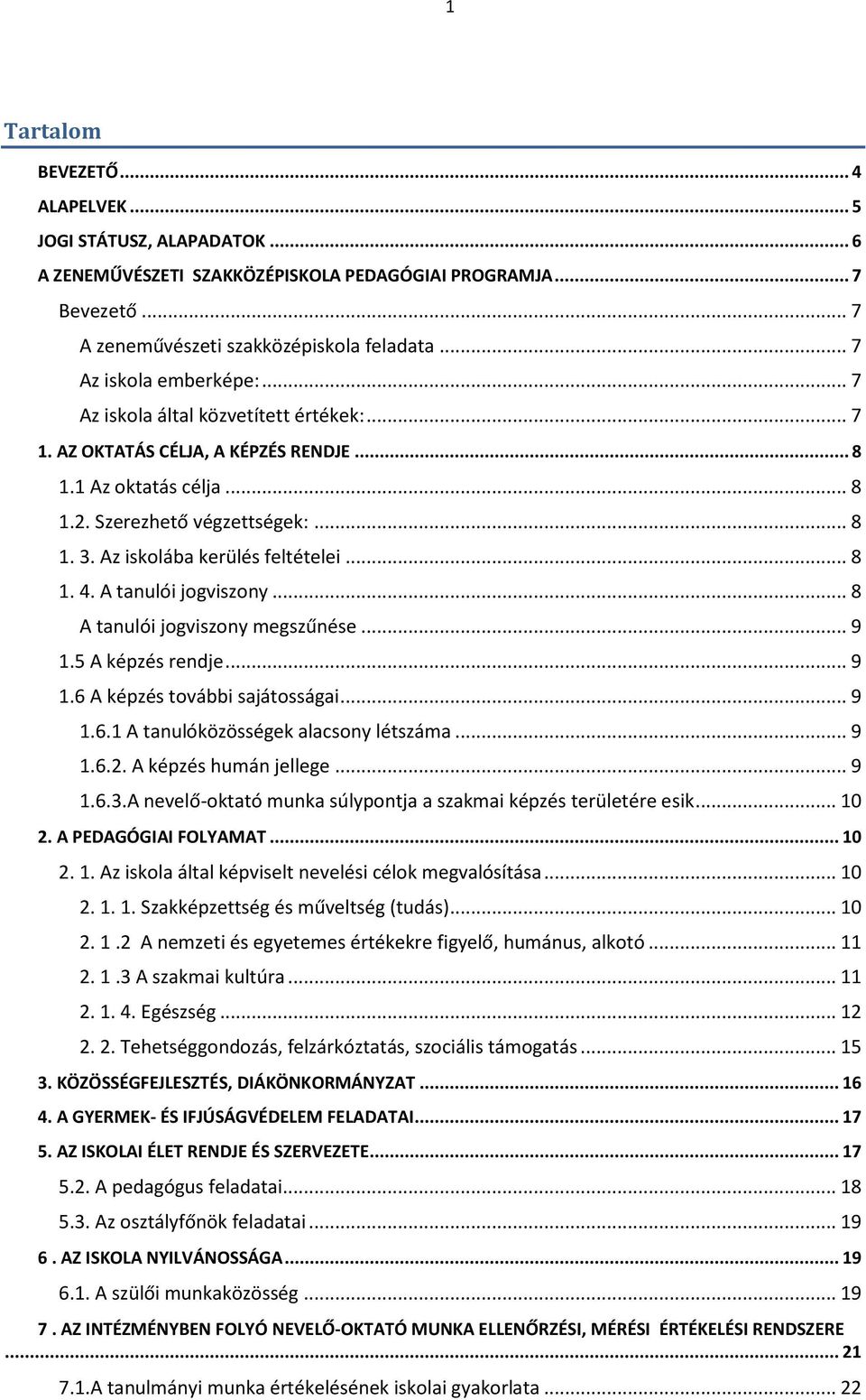 Az iskolába kerülés feltételei... 8 1. 4. A tanulói jogviszony... 8 A tanulói jogviszony megszűnése... 9 1.5 A képzés rendje... 9 1.6 A képzés további sajátosságai... 9 1.6.1 A tanulóközösségek alacsony létszáma.