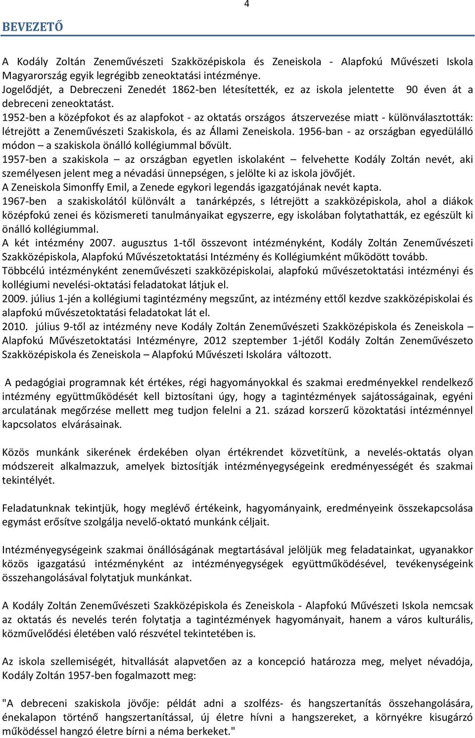 1952-ben a középfokot és az alapfokot - az oktatás országos átszervezése miatt - különválasztották: létrejött a Zeneművészeti Szakiskola, és az Állami Zeneiskola.