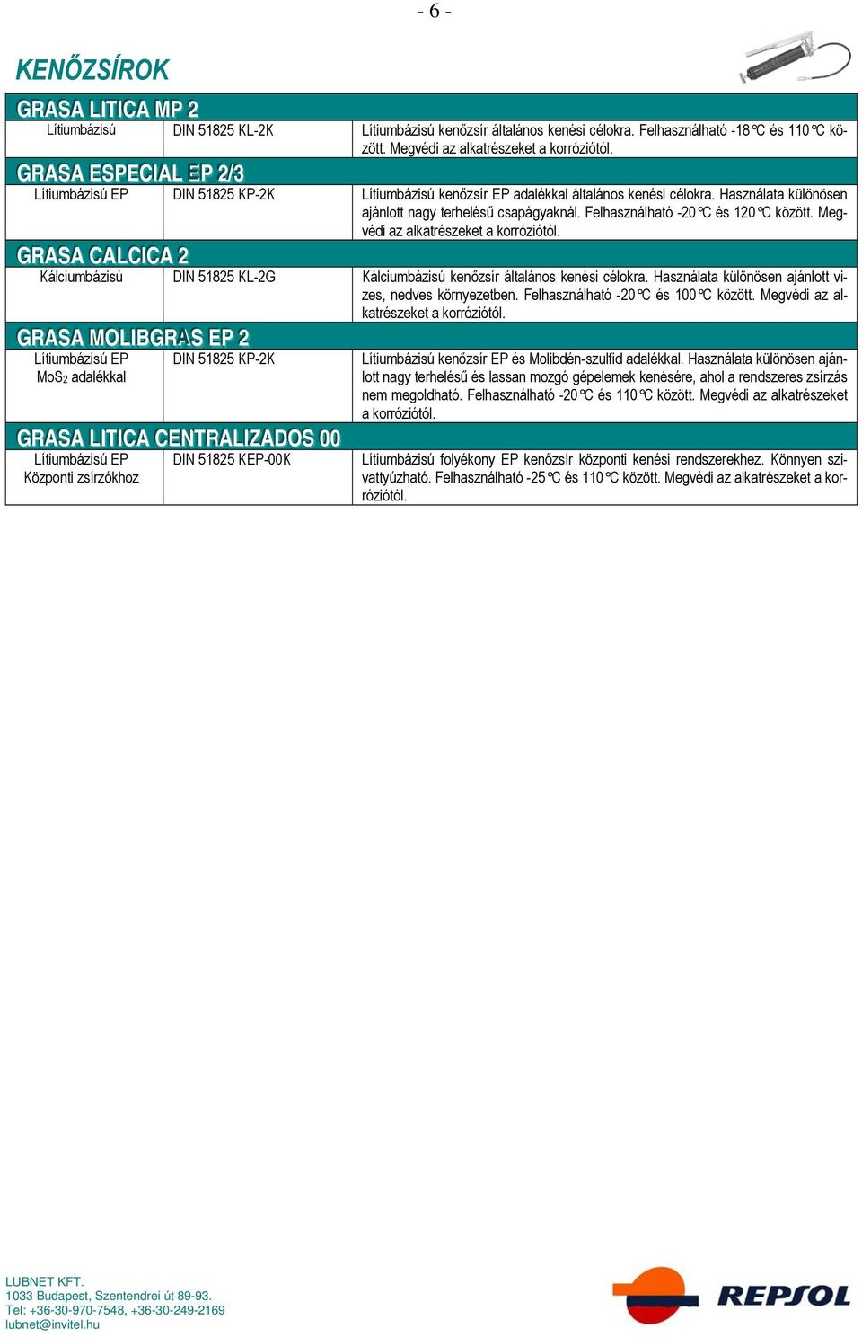 Felhasználható -20 C és 120 C között. Megvédi az alkatrészeket a korróziótól. GRASA CALLCI ICA 22 Kálciumbázisú DIN 51825 KL-2G Kálciumbázisú kenőzsír általános kenési célokra.