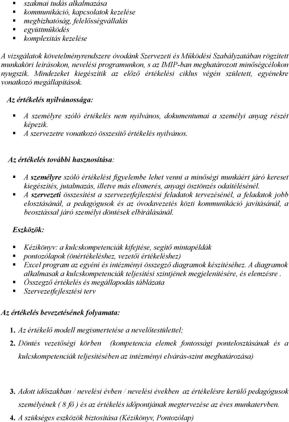 Mindezeket kiegészítik az előző értékelési ciklus végén született, egyénekre vonatkozó megállapítások.