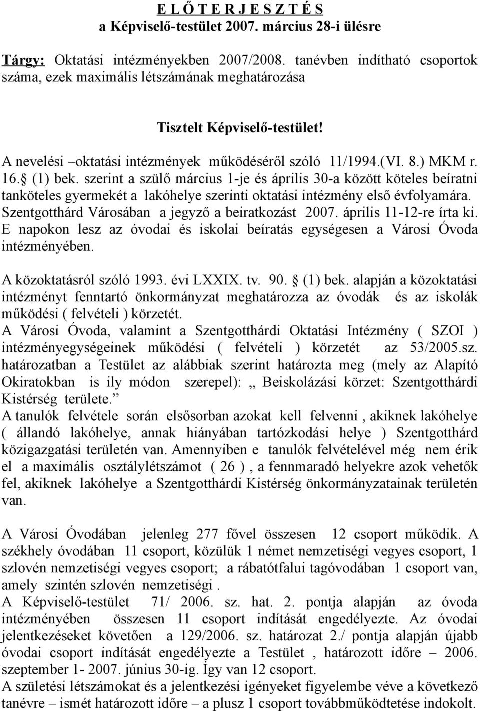 szerint a szülő március 1-je és április 30-a között köteles beíratni tanköteles gyermekét a lakóhelye szerinti oktatási intézmény első évfolyamára.