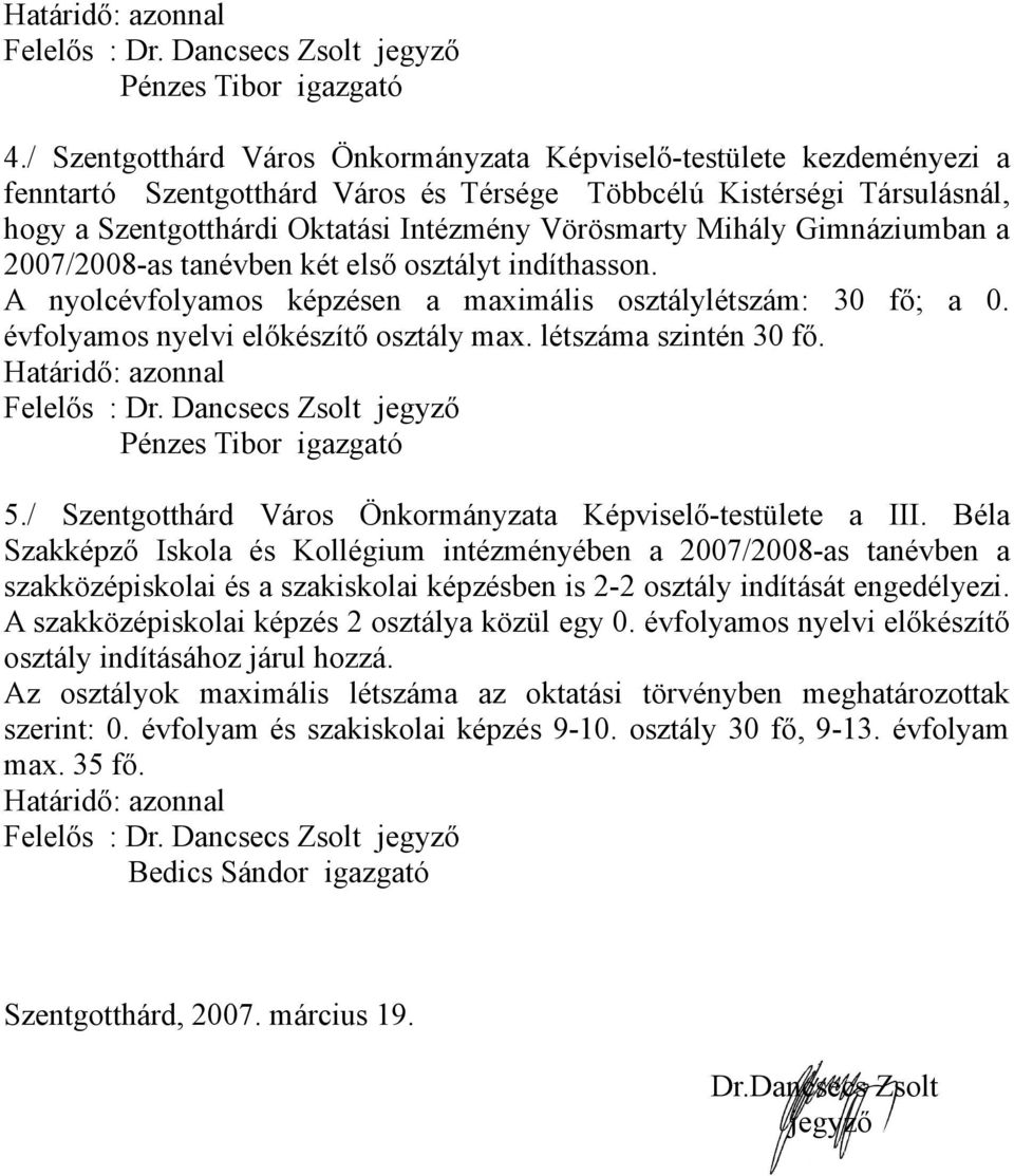 Mihály Gimnáziumban a 2007/2008-as tanévben két első osztályt indíthasson. A nyolcévfolyamos képzésen a maximális osztálylétszám: 30 fő; a 0. évfolyamos nyelvi előkészítő osztály max.