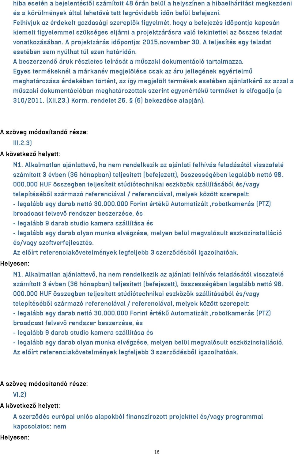 A projektzárás időpontja: 2015.november 30. A teljesítés egy feladat esetében sem nyúlhat túl ezen határidőn. A beszerzendő áruk részletes leírását a műszaki dokumentáció tartalmazza.