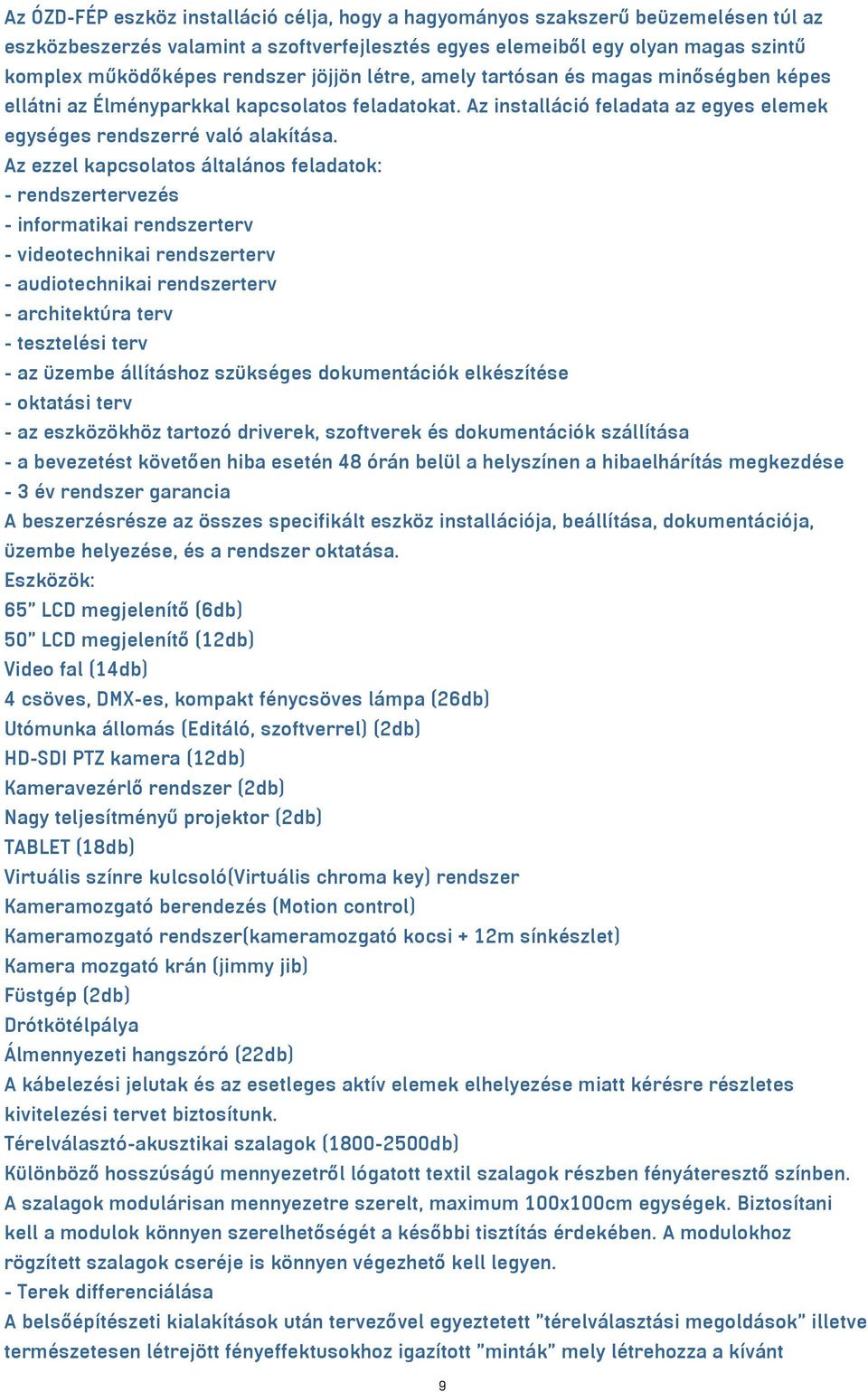 Az ezzel kapcsolatos általános feladatok: - rendszertervezés - informatikai rendszerterv - videotechnikai rendszerterv - audiotechnikai rendszerterv - architektúra terv - tesztelési terv - az üzembe