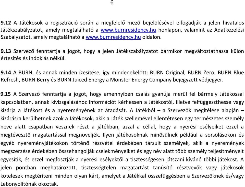 13 Szervező fenntartja a jogot, hogy a jelen Játékszabályzatot bármikor megváltoztathassa külön értesítés és indoklás nélkül. 9.