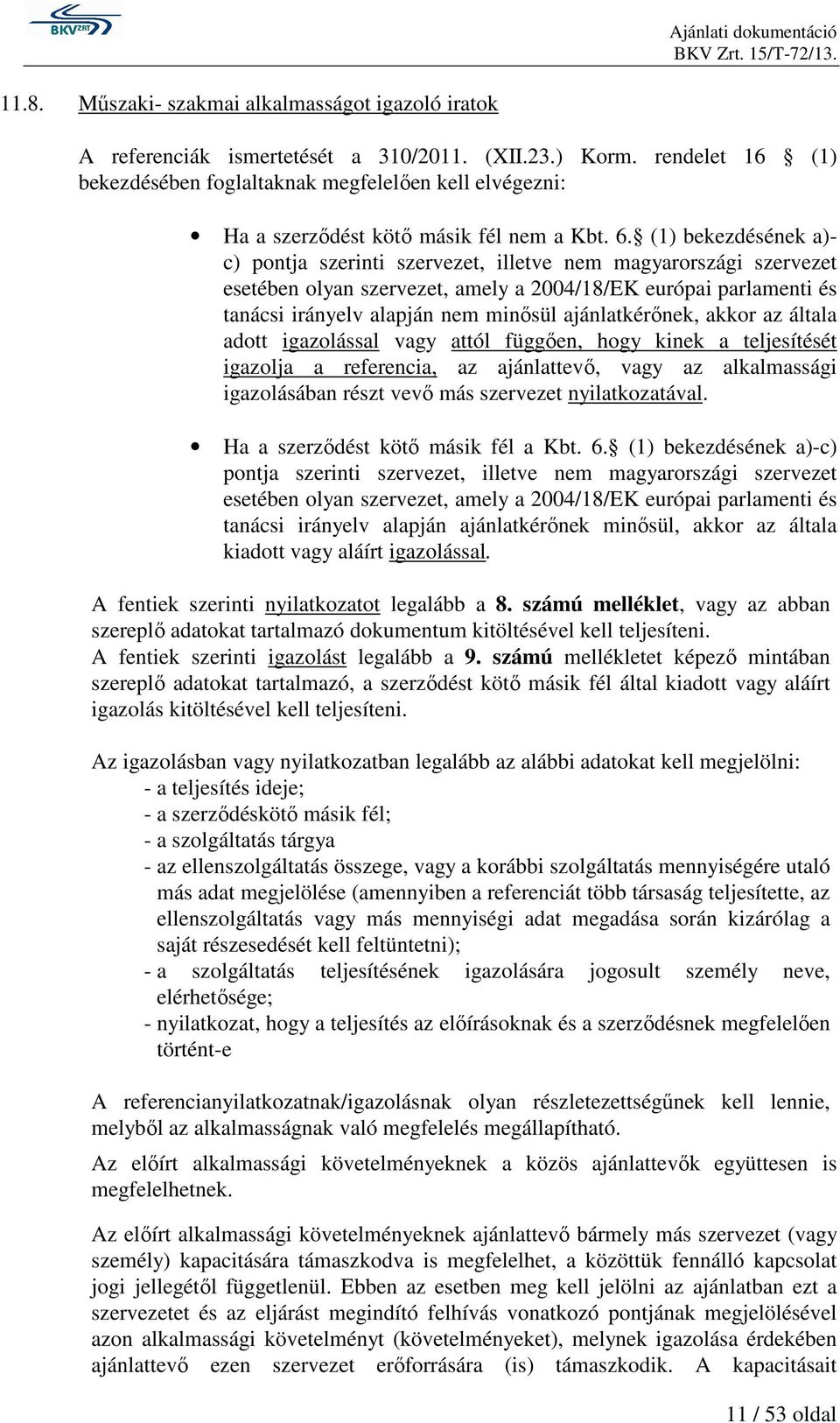 (1) bekezdésének a)- c) pontja szerinti szervezet, illetve nem magyarországi szervezet esetében olyan szervezet, amely a 2004/18/EK európai parlamenti és tanácsi irányelv alapján nem minősül