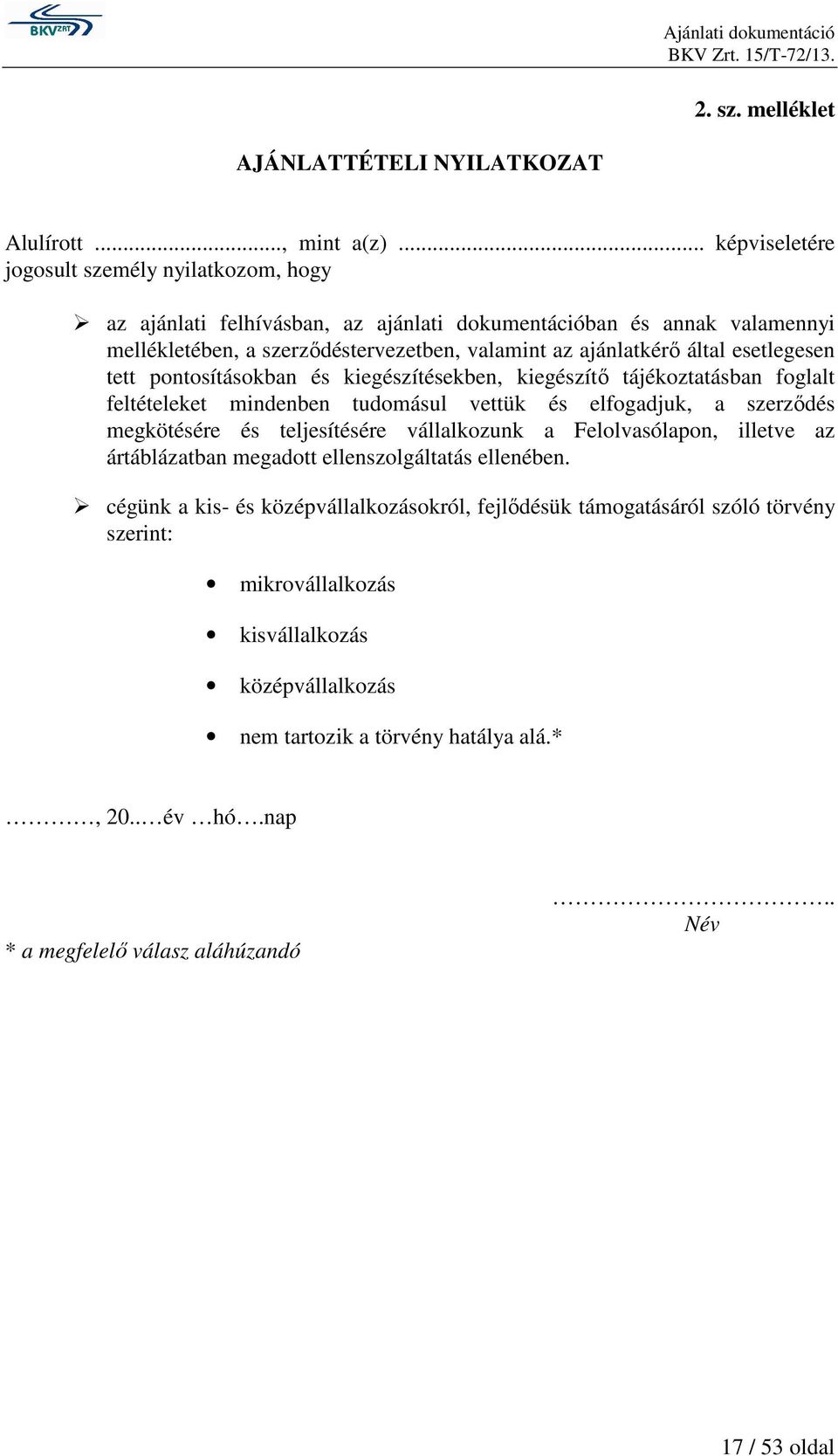 esetlegesen tett pontosításokban és kiegészítésekben, kiegészítő tájékoztatásban foglalt feltételeket mindenben tudomásul vettük és elfogadjuk, a szerződés megkötésére és teljesítésére