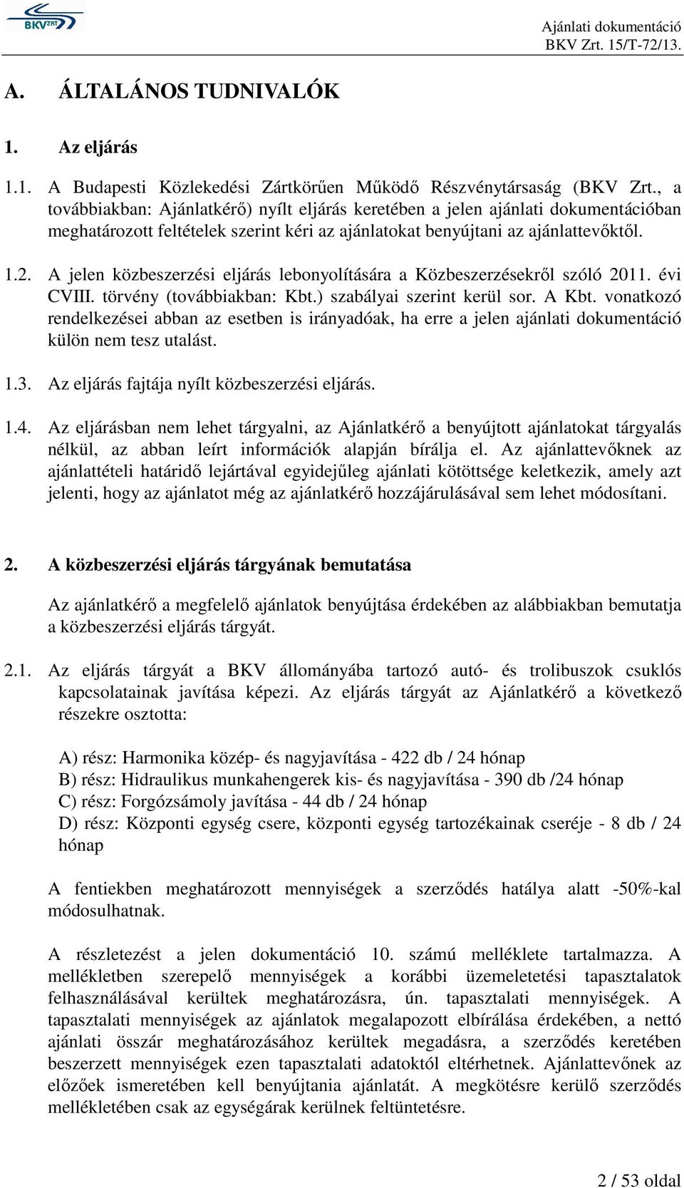 A jelen közbeszerzési eljárás lebonyolítására a Közbeszerzésekről szóló 2011. évi CVIII. törvény (továbbiakban: Kbt.) szabályai szerint kerül sor. A Kbt.