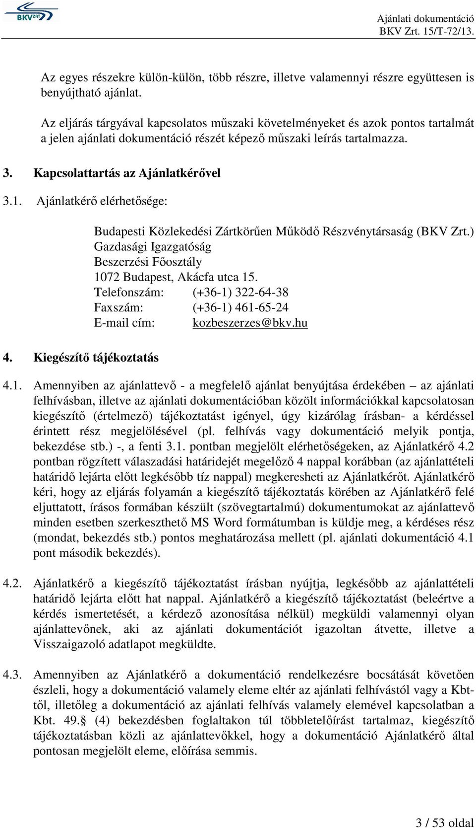 Ajánlatkérő elérhetősége: 4. Kiegészítő tájékoztatás Budapesti Közlekedési Zártkörűen Működő Részvénytársaság (BKV Zrt.) Gazdasági Igazgatóság Beszerzési Főosztály 1072 Budapest, Akácfa utca 15.