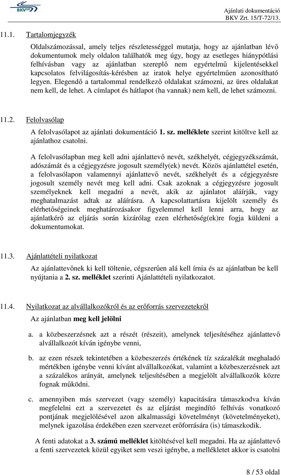 Elegendő a tartalommal rendelkező oldalakat számozni, az üres oldalakat nem kell, de lehet. A címlapot és hátlapot (ha vannak) nem kell, de lehet számozni. 11.2.