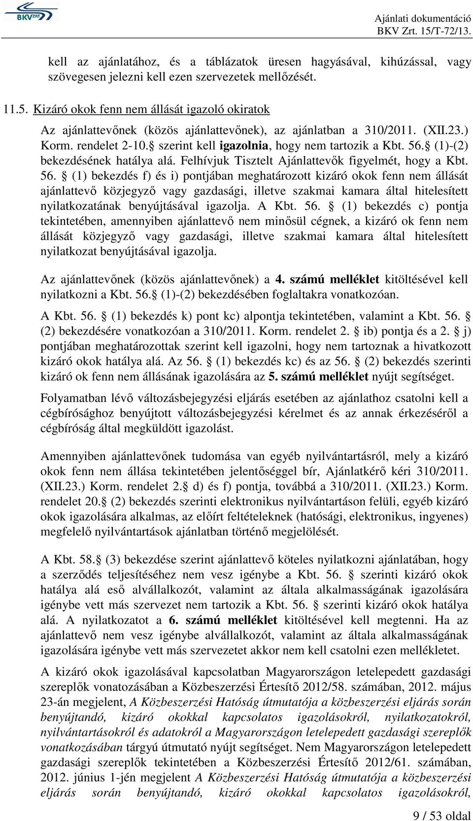 (1)-(2) bekezdésének hatálya alá. Felhívjuk Tisztelt Ajánlattevők figyelmét, hogy a Kbt. 56.