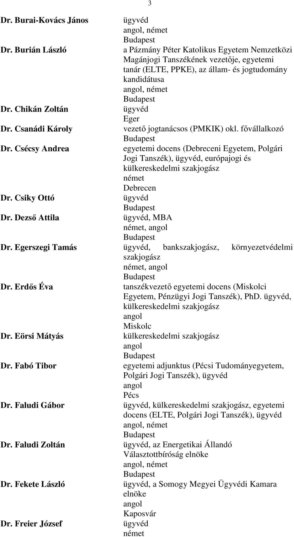 fővállalkozó egyetemi docens (Debreceni Egyetem, Polgári Jogi Tanszék),, európajogi és külkereskedelmi szakjogász Debrecen, MBA, Dr. Egerszegi Tamás, bankszakjogász, környezetvédelmi szakjogász, Dr.