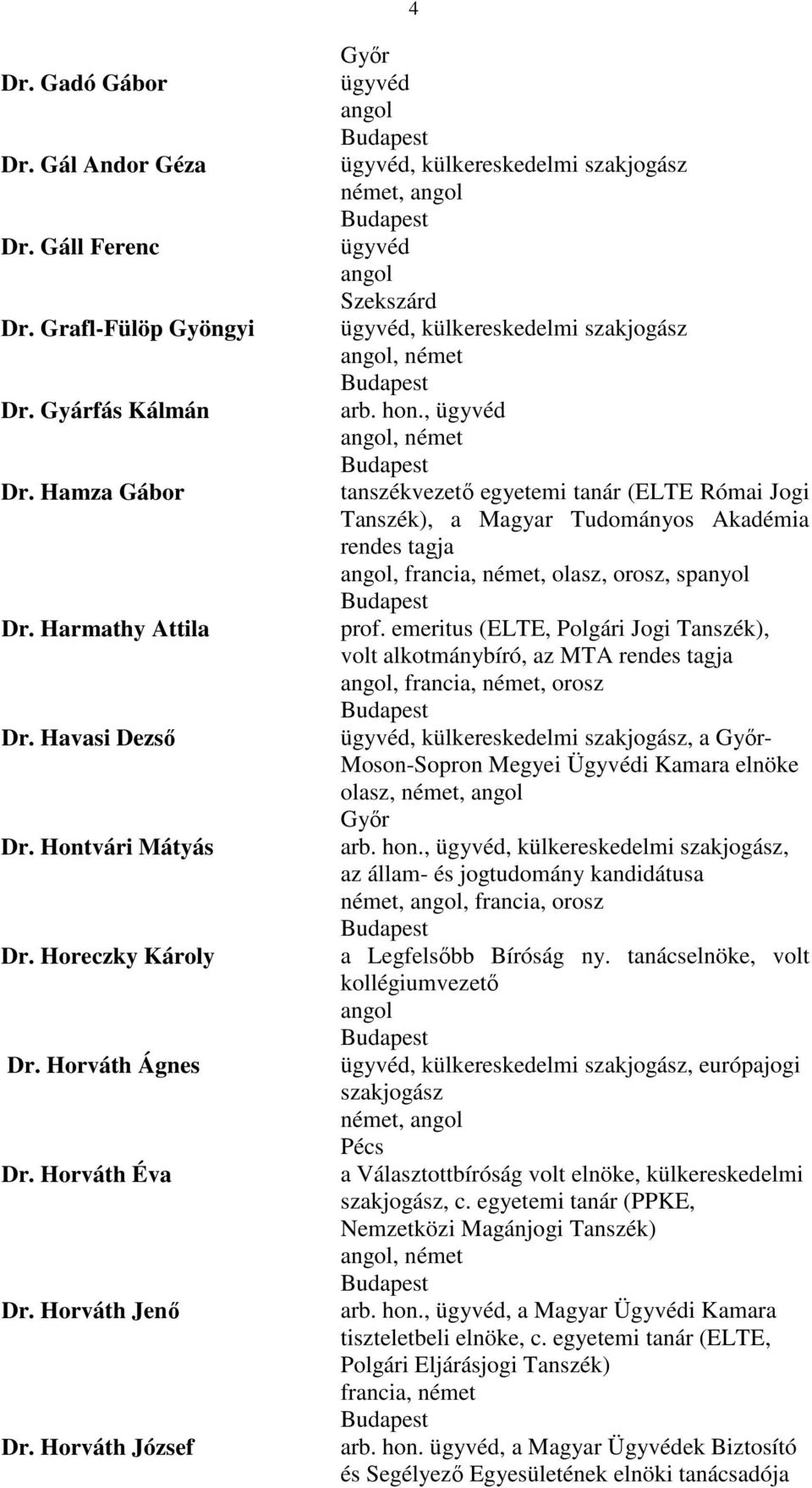 ,, tanszékvezető egyetemi tanár (ELTE Római Jogi Tanszék), a Magyar Tudományos Akadémia rendes tagja, francia,, olasz, orosz, spanyol prof.