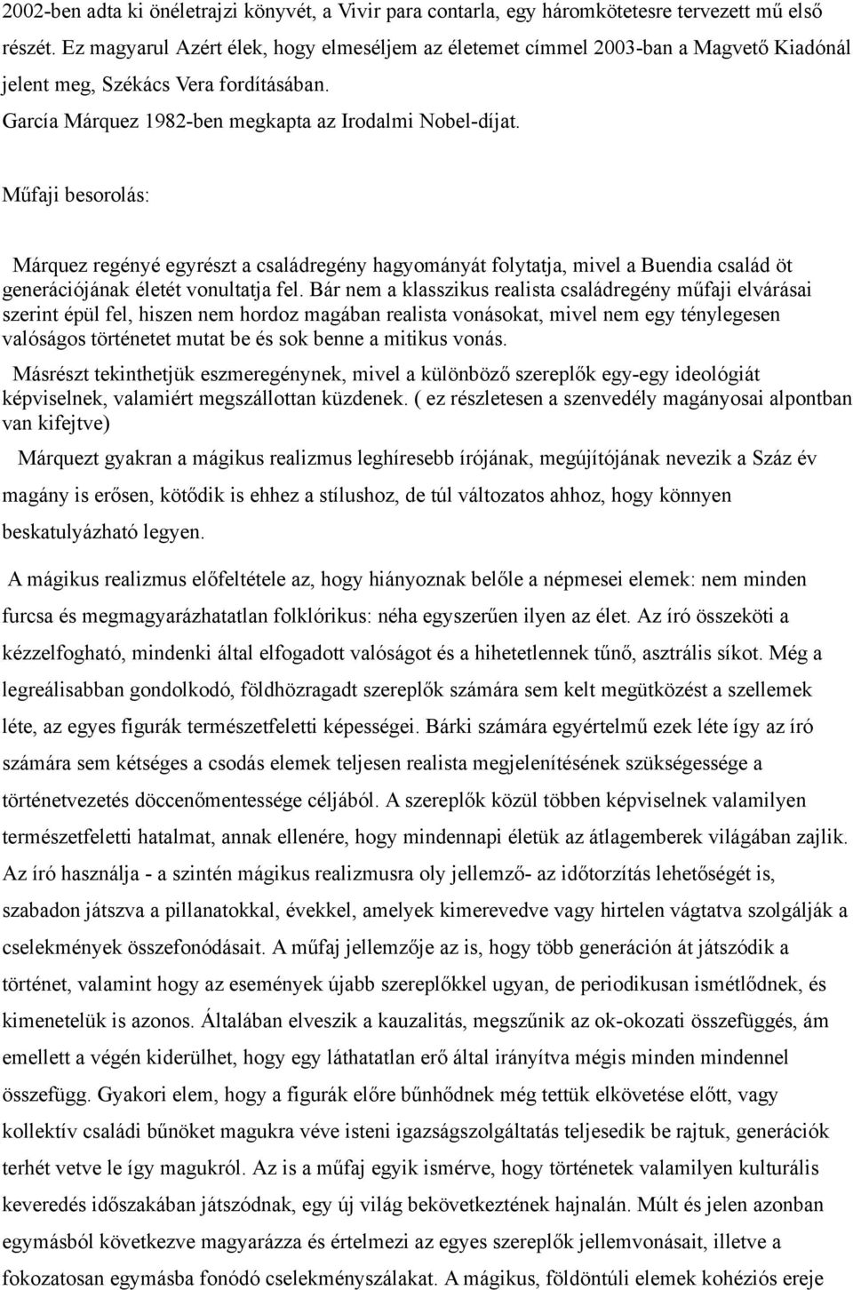 Műfaji besorolás: Márquez regényé egyrészt a családregény hagyományát folytatja, mivel a Buendia család öt generációjának életét vonultatja fel.