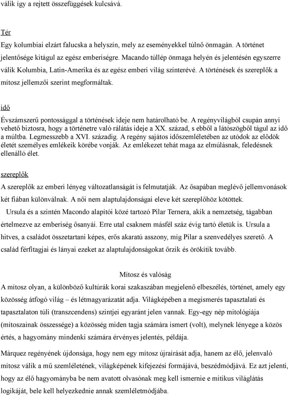 idő Évszámszerű pontossággal a történések ideje nem határolható be. A regényvilágból csupán annyi vehető biztosra, hogy a történetre való rálátás ideje a XX.