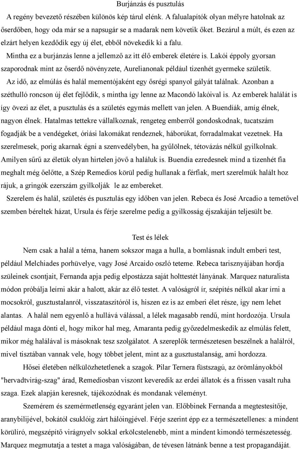 Lakói éppoly gyorsan szaporodnak mint az őserdő növényzete, Aurelianonak például tizenhét gyermeke születik. Az idő, az elmúlás és halál mementójaként egy ősrégi spanyol gályát találnak.