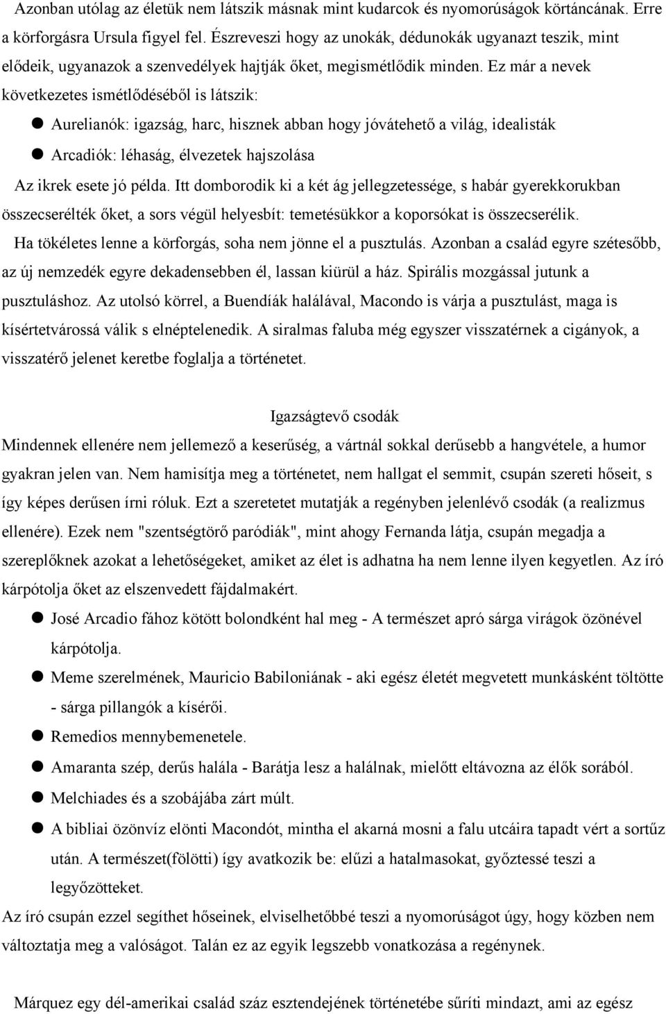 Ez már a nevek következetes ismétlődéséből is látszik: Aurelianók: igazság, harc, hisznek abban hogy jóvátehető a világ, idealisták Arcadiók: léhaság, élvezetek hajszolása Az ikrek esete jó példa.