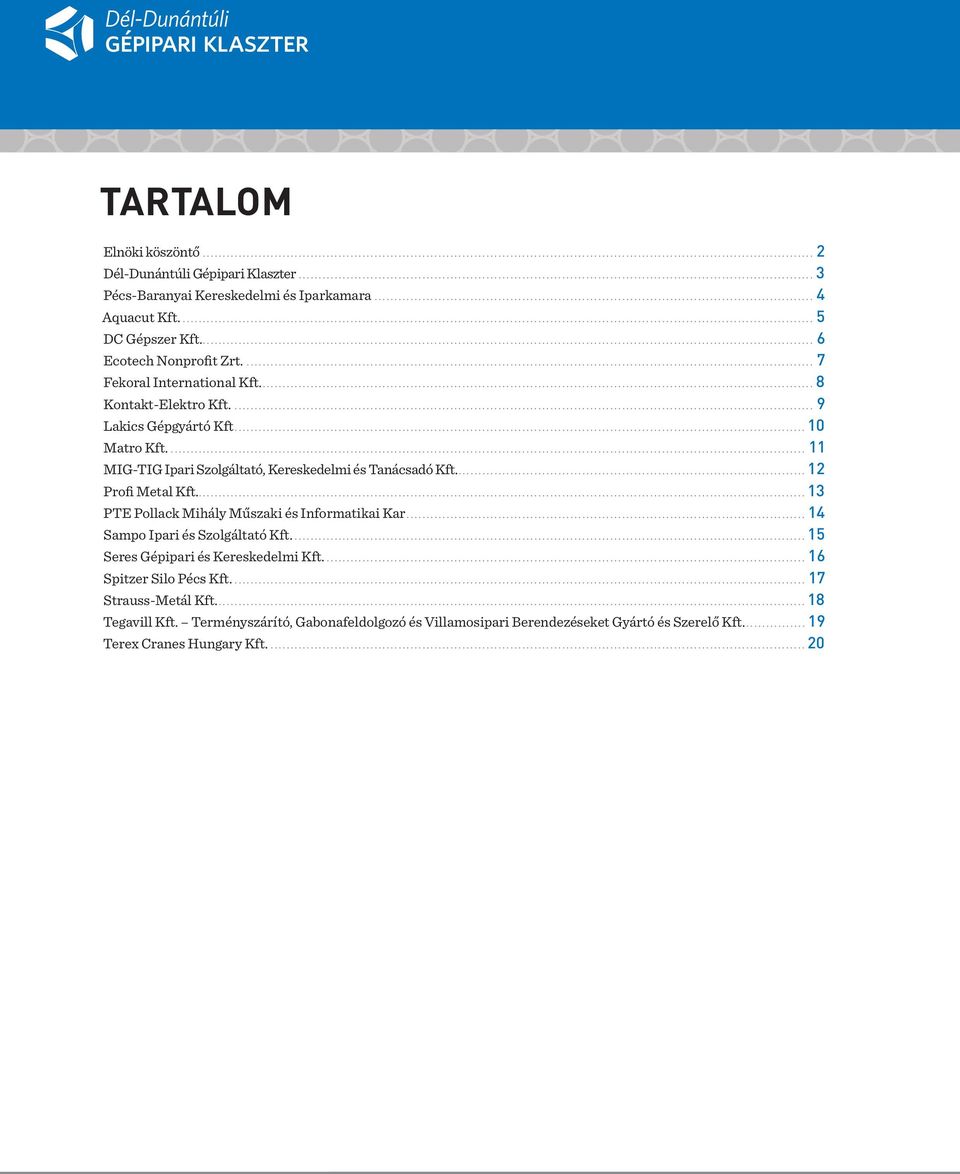 ..12 Profi Metal Kft...13 PTE Pollack Mihály Műszaki és Informatikai Kar...14 Sampo Ipari és Szolgáltató Kft...15 Seres Gépipari és Kereskedelmi Kft.