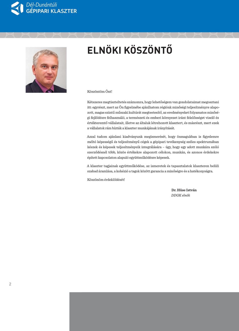 kultúrát megtestesítő, az eredményeket folyamatos minőségi fejlődésre felhasználó, a természeti és emberi környezet iránt felelősséget viselő és értékteremtő vállalatait, illetve az általuk