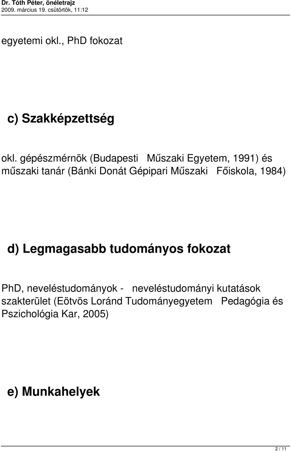 Műszaki Főiskola, 1984) d) Legmagasabb tudományos fokozat PhD, neveléstudományok -