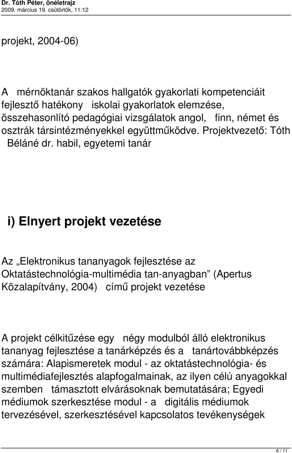 habil, egyetemi tanár i) Elnyert projekt vezetése Az Elektronikus tananyagok fejlesztése az Oktatástechnológia-multimédia tan-anyagban (Apertus Közalapítvány, 2004) című projekt vezetése A projekt