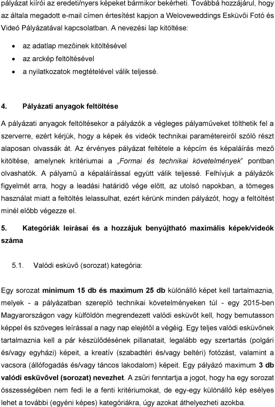 A nevezési lap kitöltése: az adatlap mezőinek kitöltésével az arckép feltöltésével a nyilatkozatok megtételével válik teljessé. 4.