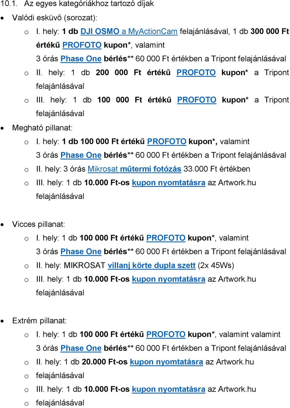 hely: 1 db 200 000 Ft értékű PROFOTO kupon* a Tripont felajánlásával o III. hely: 1 db 100 000 Ft értékű PROFOTO kupon* a Tripont felajánlásával Megható pillanat: o I.