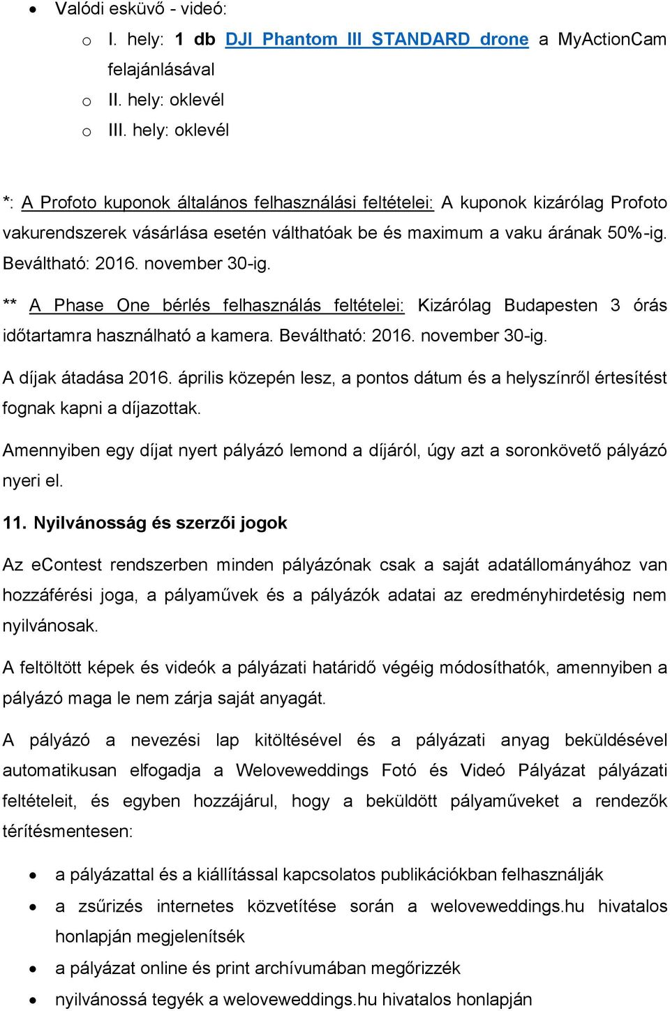 november 30-ig. ** A Phase One bérlés felhasználás feltételei: Kizárólag Budapesten 3 órás időtartamra használható a kamera. Beváltható: 2016. november 30-ig. A díjak átadása 2016.