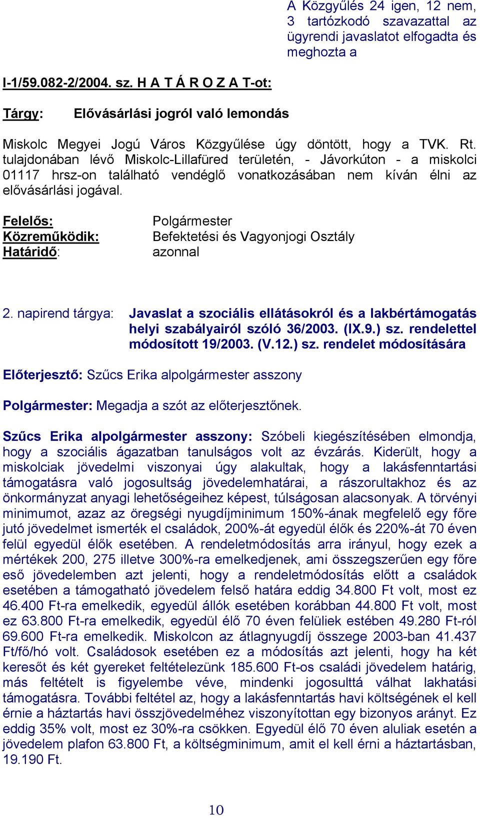 Közreműködik: Határidő: Polgármester Befektetési és Vagyonjogi Osztály azonnal 2. napirend tárgya: Javaslat a szociális ellátásokról és a lakbértámogatás helyi szabályairól szóló 36/2003. (IX.9.) sz.