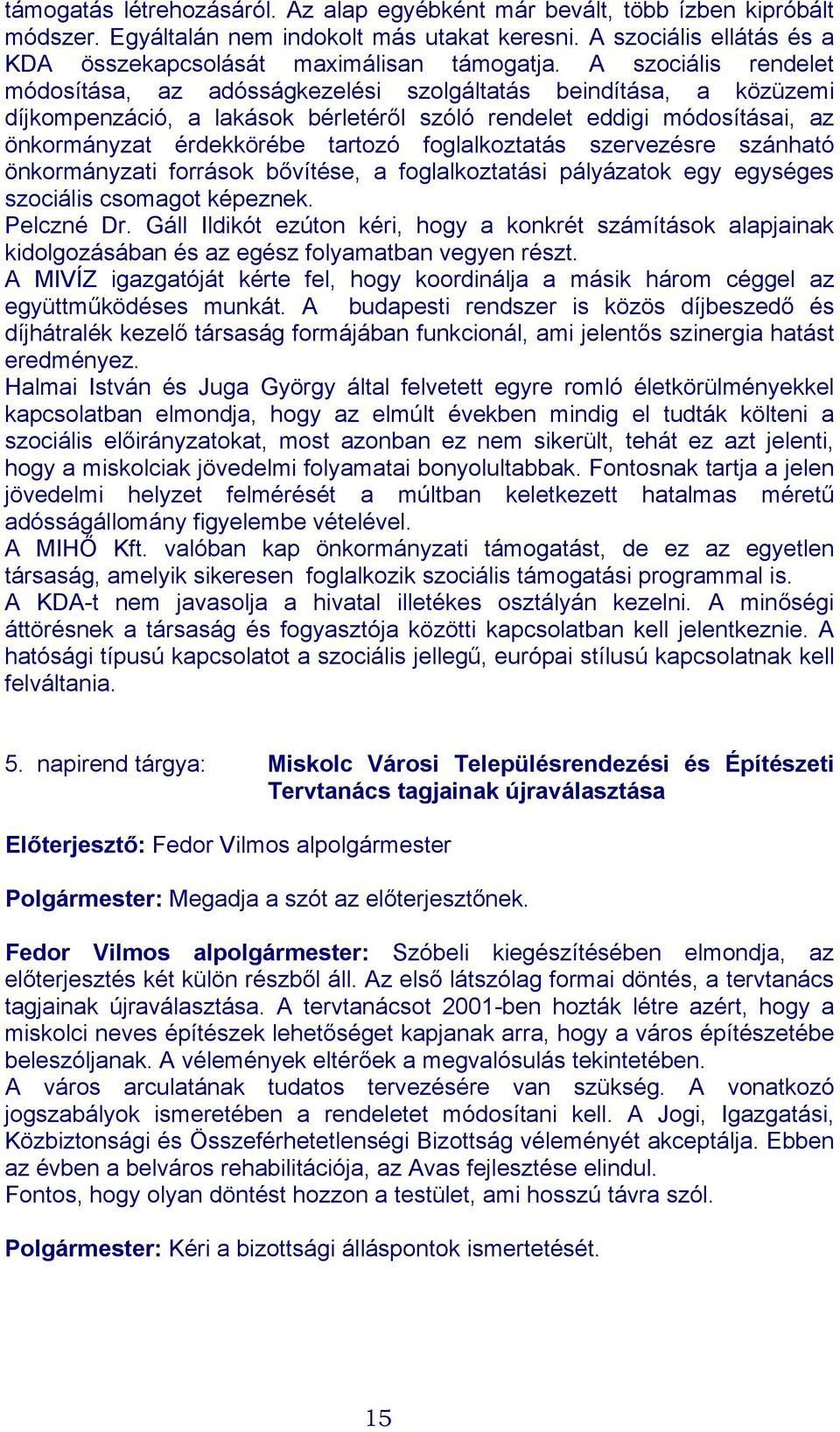 foglalkoztatás szervezésre szánható önkormányzati források bővítése, a foglalkoztatási pályázatok egy egységes szociális csomagot képeznek. Pelczné Dr.