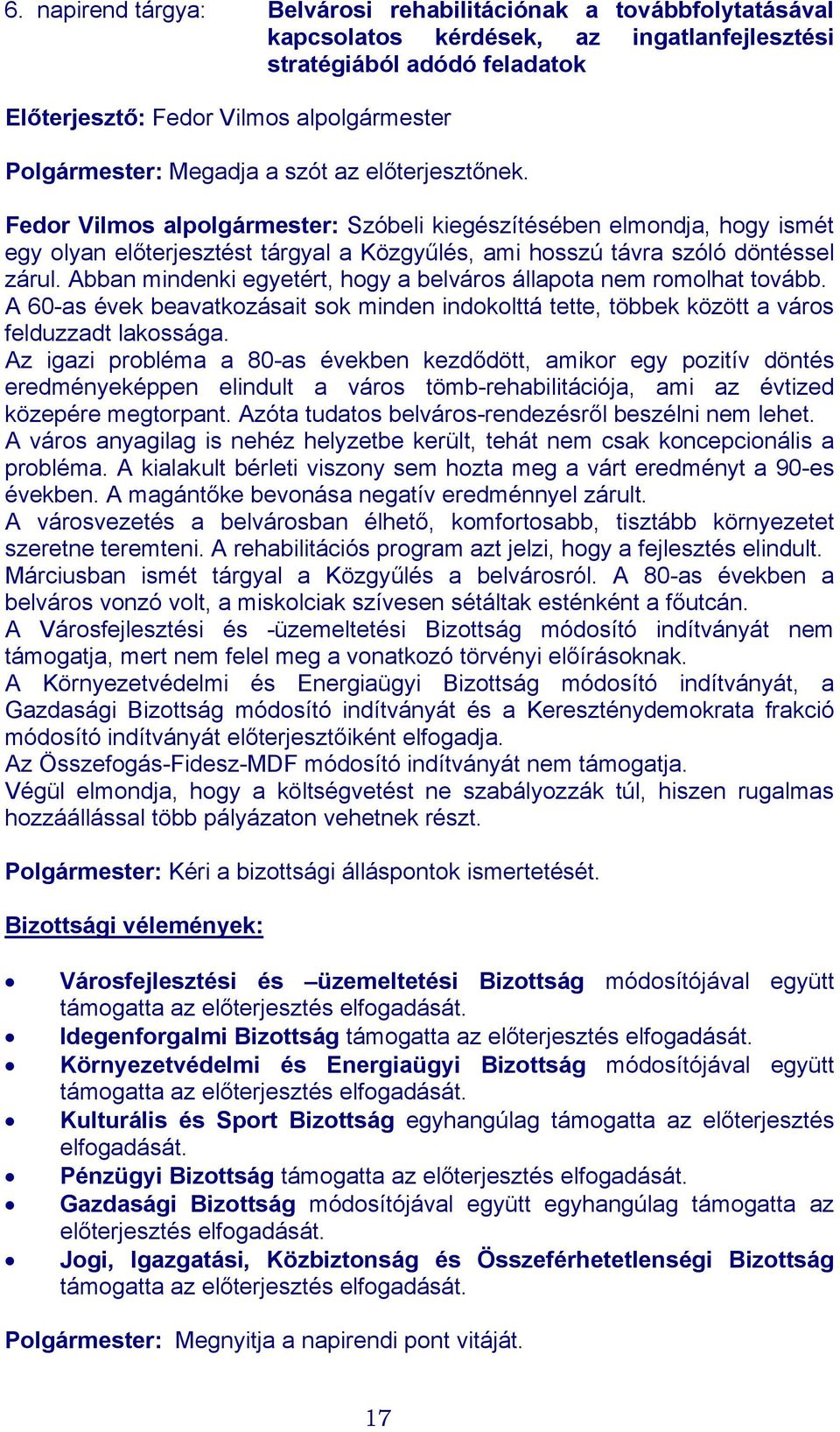 Abban mindenki egyetért, hogy a belváros állapota nem romolhat tovább. A 60-as évek beavatkozásait sok minden indokolttá tette, többek között a város felduzzadt lakossága.