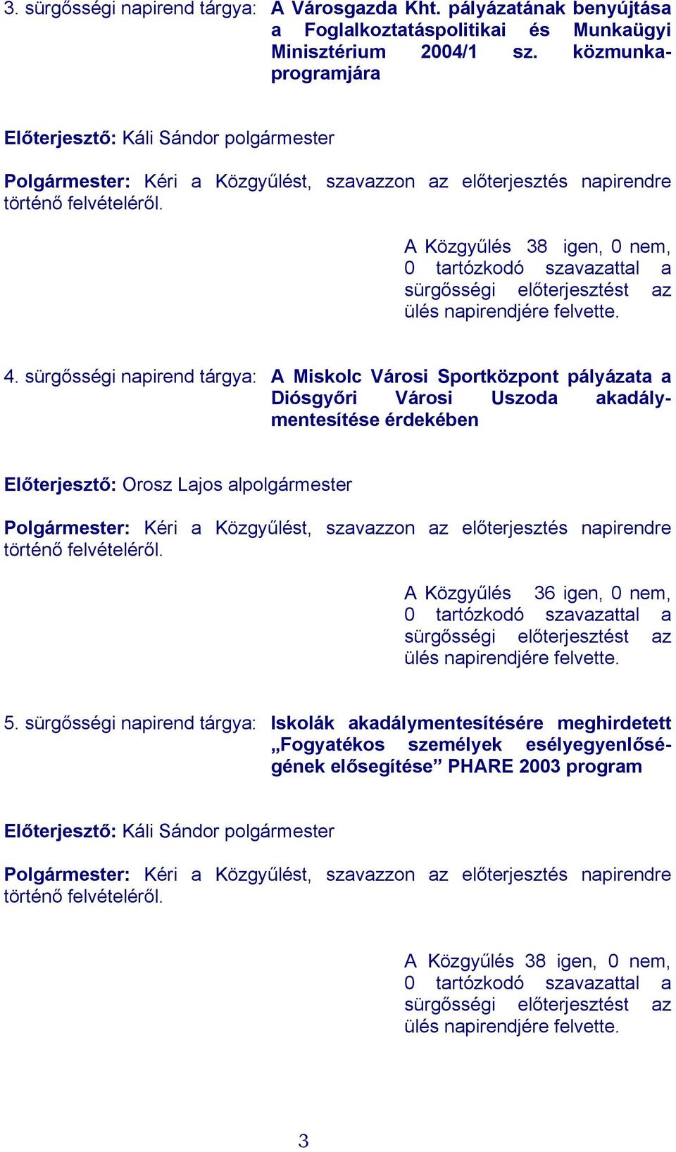 A Közgyűlés 38 igen, 0 nem, 0 tartózkodó szavazattal a sürgősségi előterjesztést az ülés napirendjére felvette. 4.