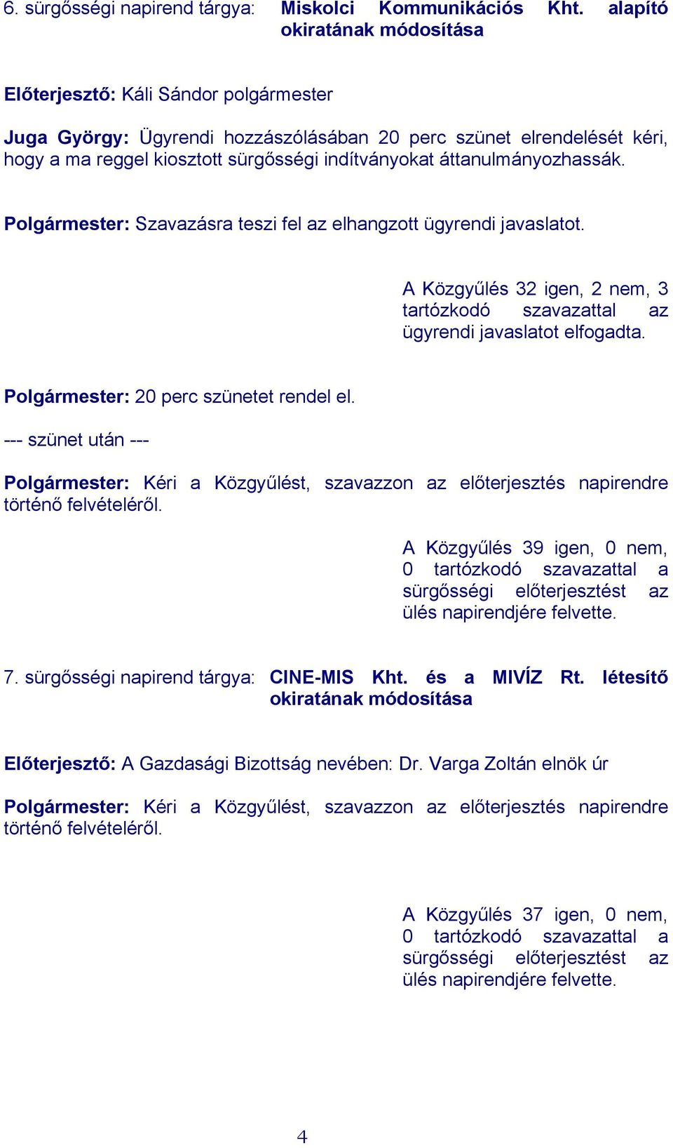 áttanulmányozhassák. Polgármester: Szavazásra teszi fel az elhangzott ügyrendi javaslatot. A Közgyűlés 32 igen, 2 nem, 3 tartózkodó szavazattal az ügyrendi javaslatot elfogadta.