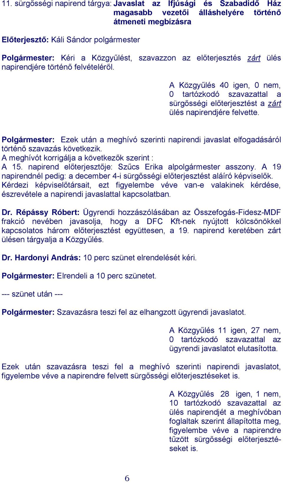 Polgármester: Ezek után a meghívó szerinti napirendi javaslat elfogadásáról történő szavazás következik. A meghívót korrigálja a következők szerint : A 15.