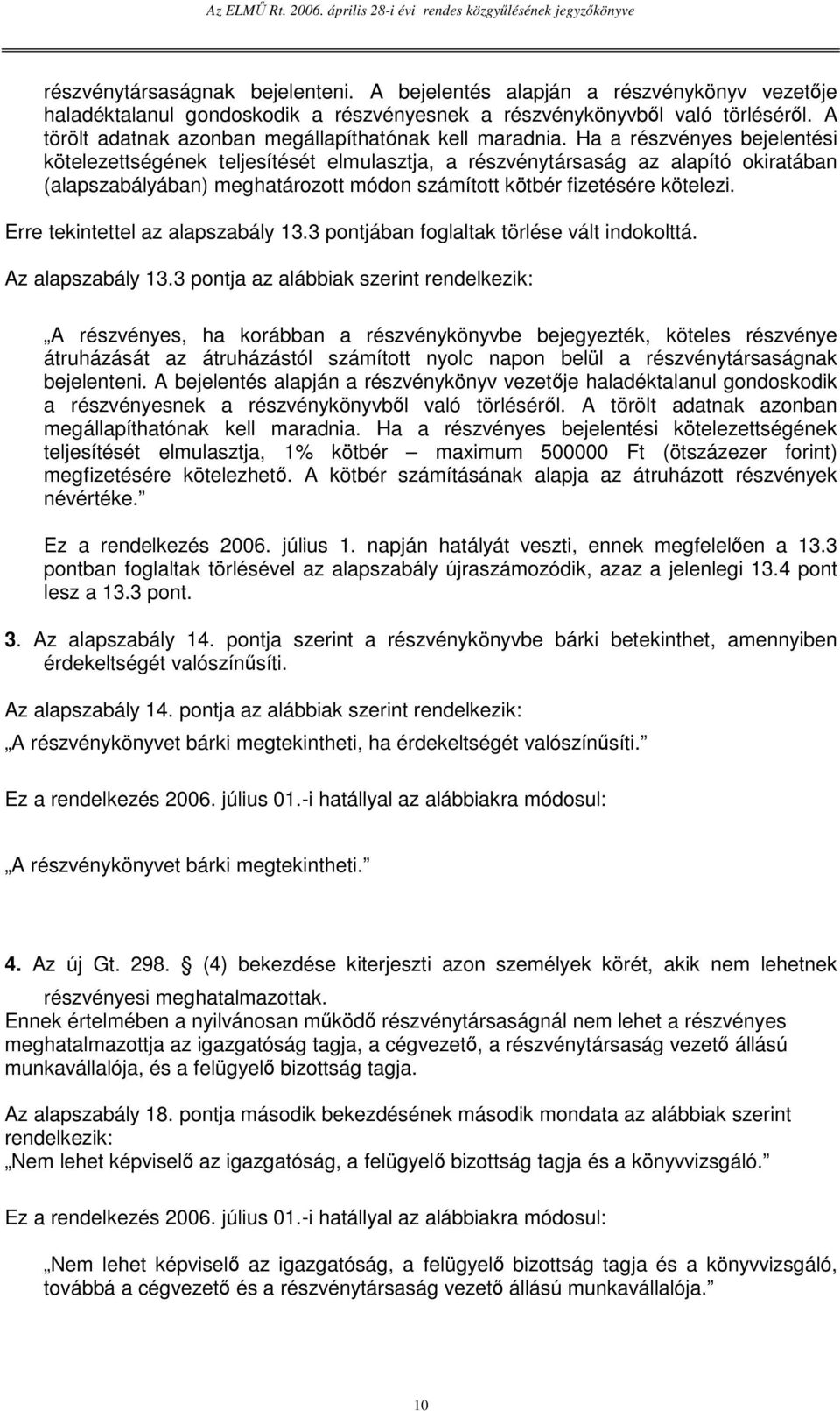 Ha a részvényes bejelentési kötelezettségének teljesítését elmulasztja, a részvénytársaság az alapító okiratában (alapszabályában) meghatározott módon számított kötbér fizetésére kötelezi.