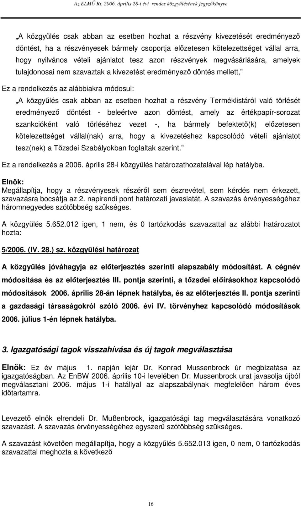 Terméklistáról való törlését eredményez döntést - beleértve azon döntést, amely az értékpapír-sorozat szankcióként való törléséhez vezet -, ha bármely befektet(k) elzetesen kötelezettséget