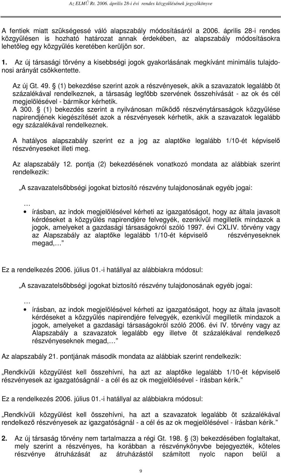 Az új társasági törvény a kisebbségi jogok gyakorlásának megkívánt minimális tulajdonosi arányát csökkentette. Az új Gt. 49.