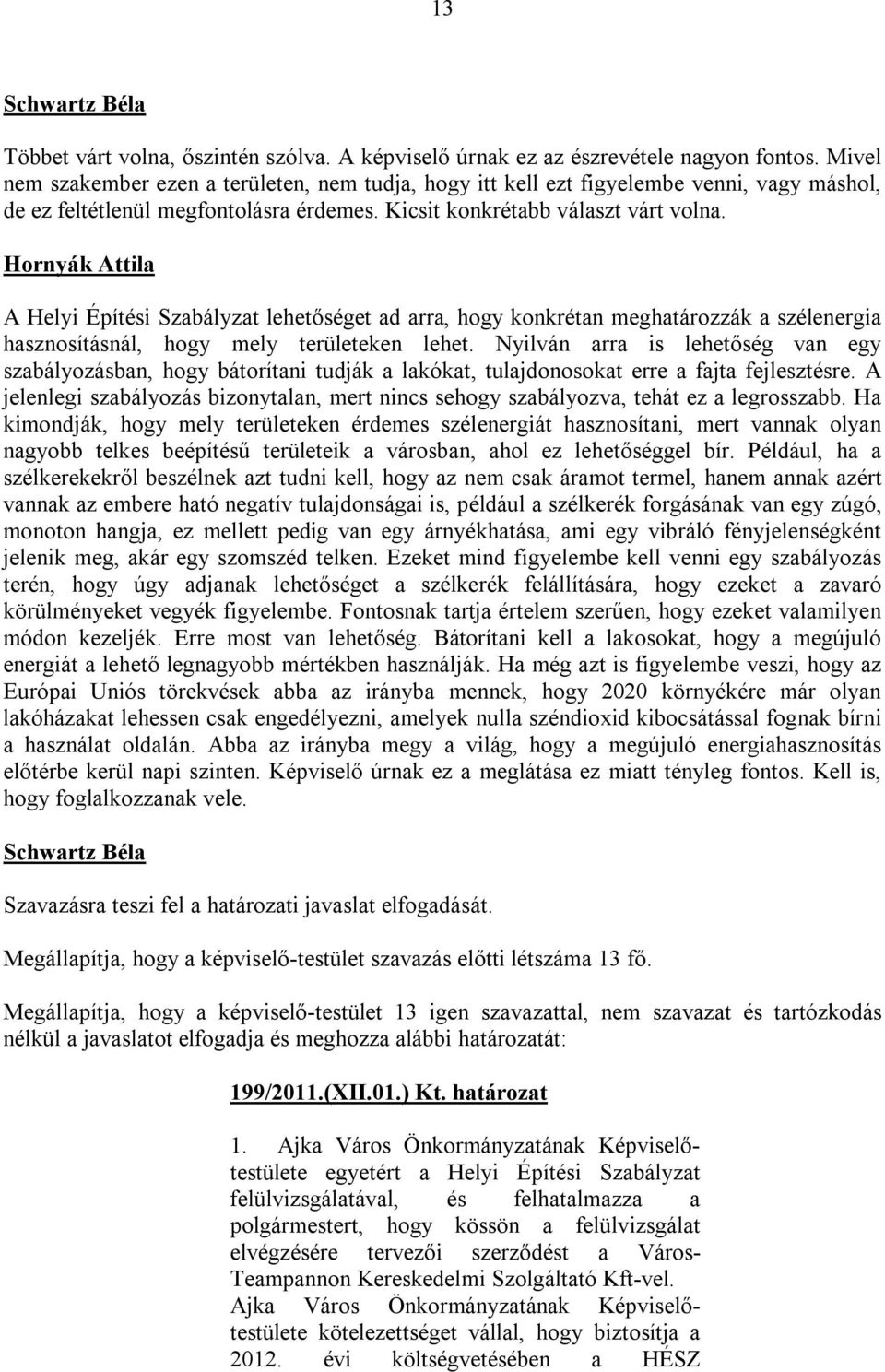 Hornyák Attila A Helyi Építési Szabályzat lehetőséget ad arra, hogy konkrétan meghatározzák a szélenergia hasznosításnál, hogy mely területeken lehet.