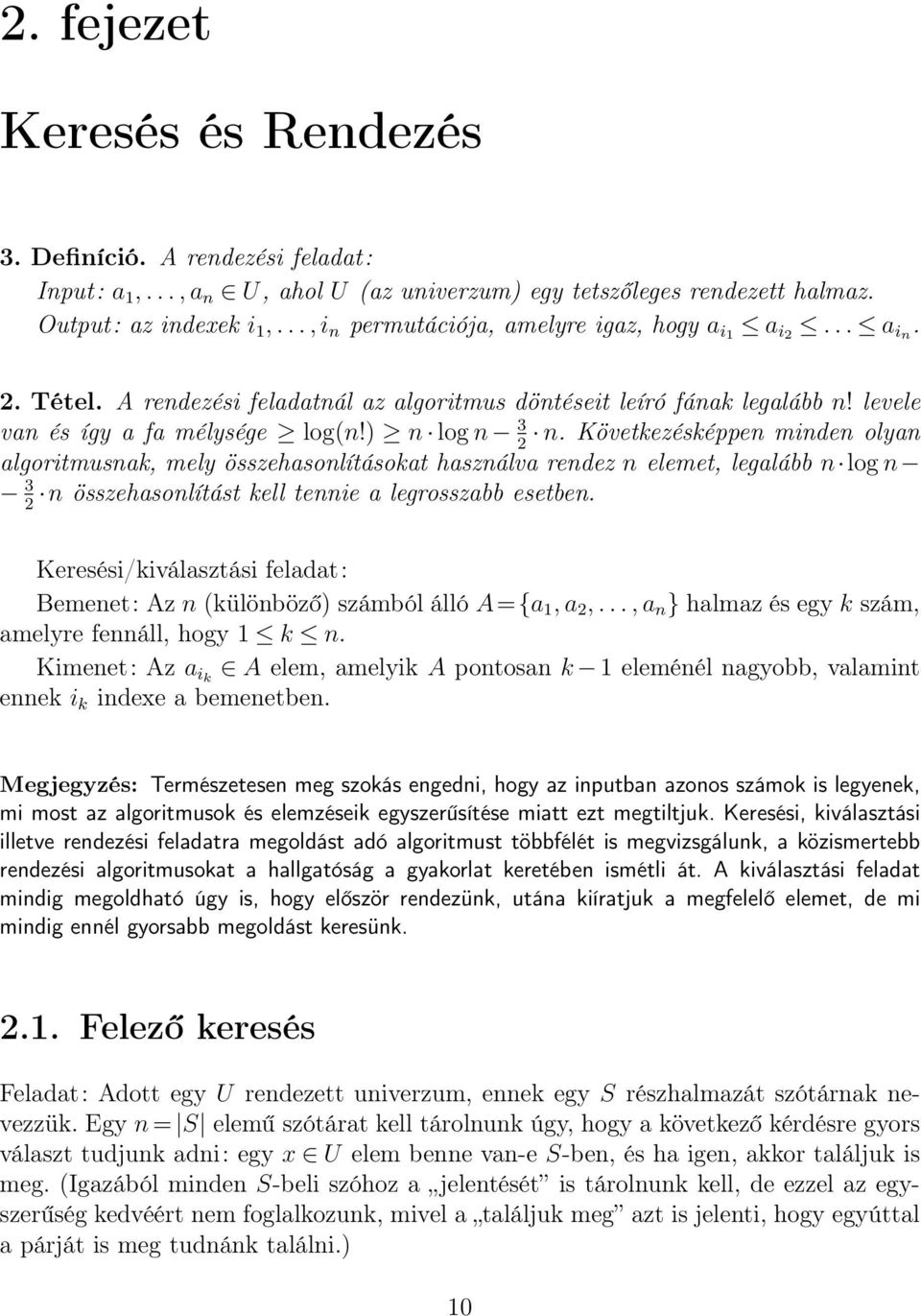 Következésképpen minden olyan 2 algoritmusnak, mely összehasonlításokat használva rendez n elemet, legalább n log n 3 n összehasonlítást kell tennie a legrosszabb esetben.