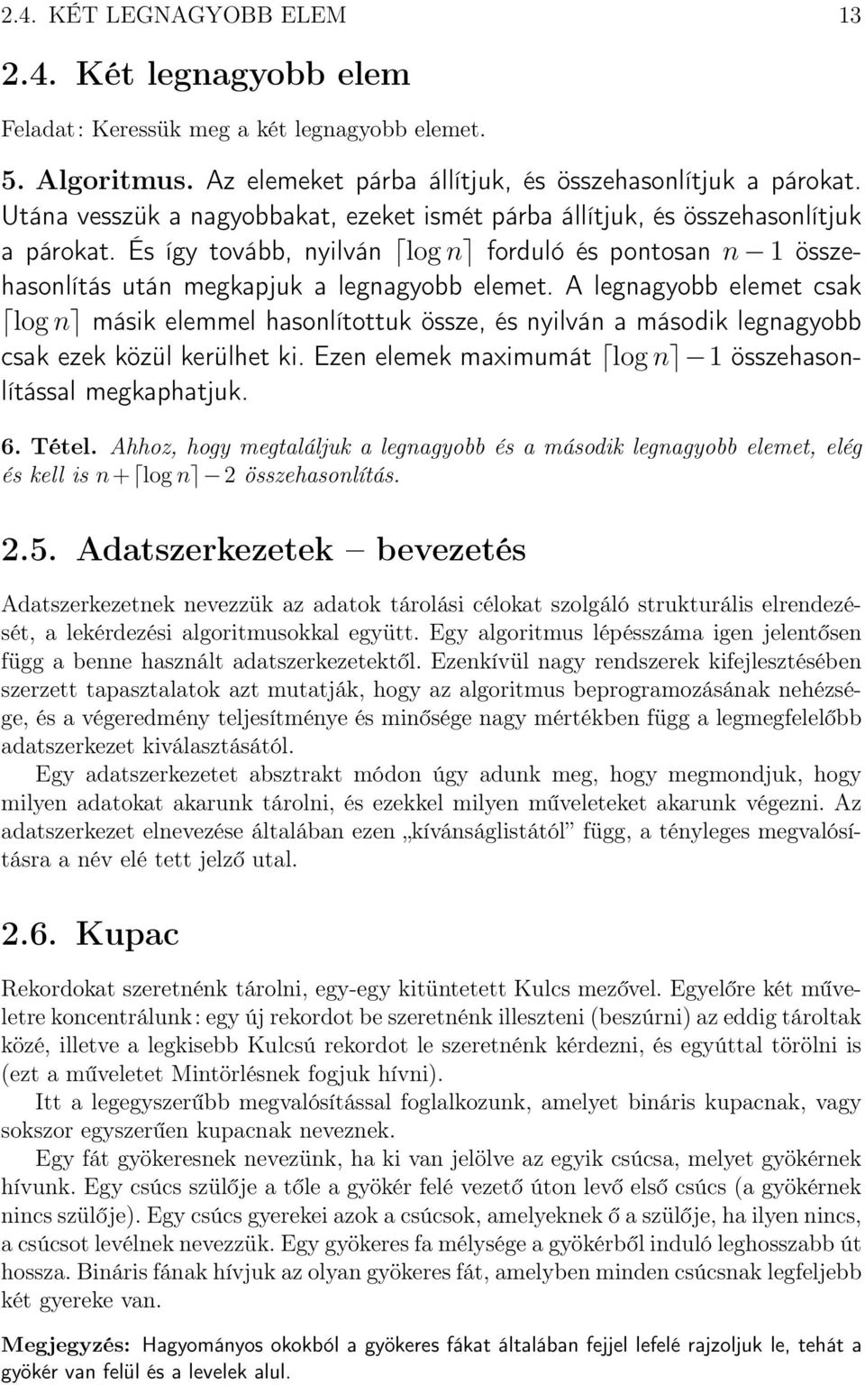 A legnagyobb elemet csak log n másik elemmel hasonlítottuk össze, és nyilván a második legnagyobb csak ezek közül kerülhet ki. Ezen elemek maximumát log n 1 összehasonlítással megkaphatjuk. 6. Tétel.