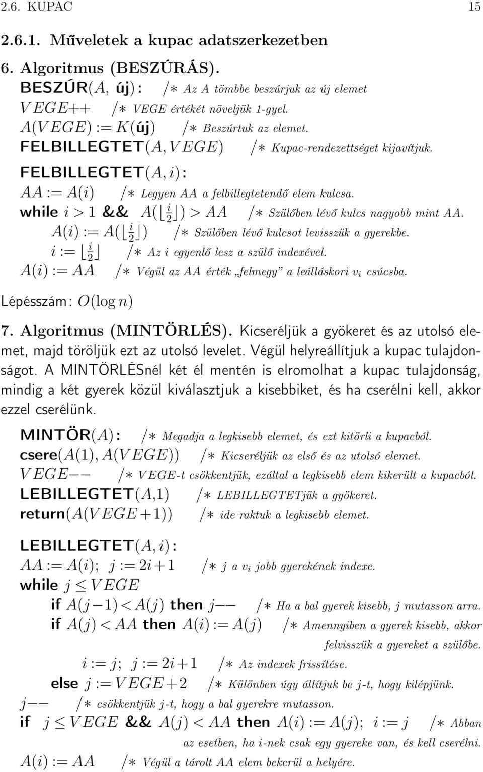 FELBILLEGTET(A, i): AA := A(i) while i > 1 && A( i 2 ) > AA A(i) := A( i 2 ) i := i 2 A(i) := AA Lépésszám: O(log n) / Legyen AA a felbillegtetendő elem kulcsa. / Szülőben lévő kulcs nagyobb mint AA.