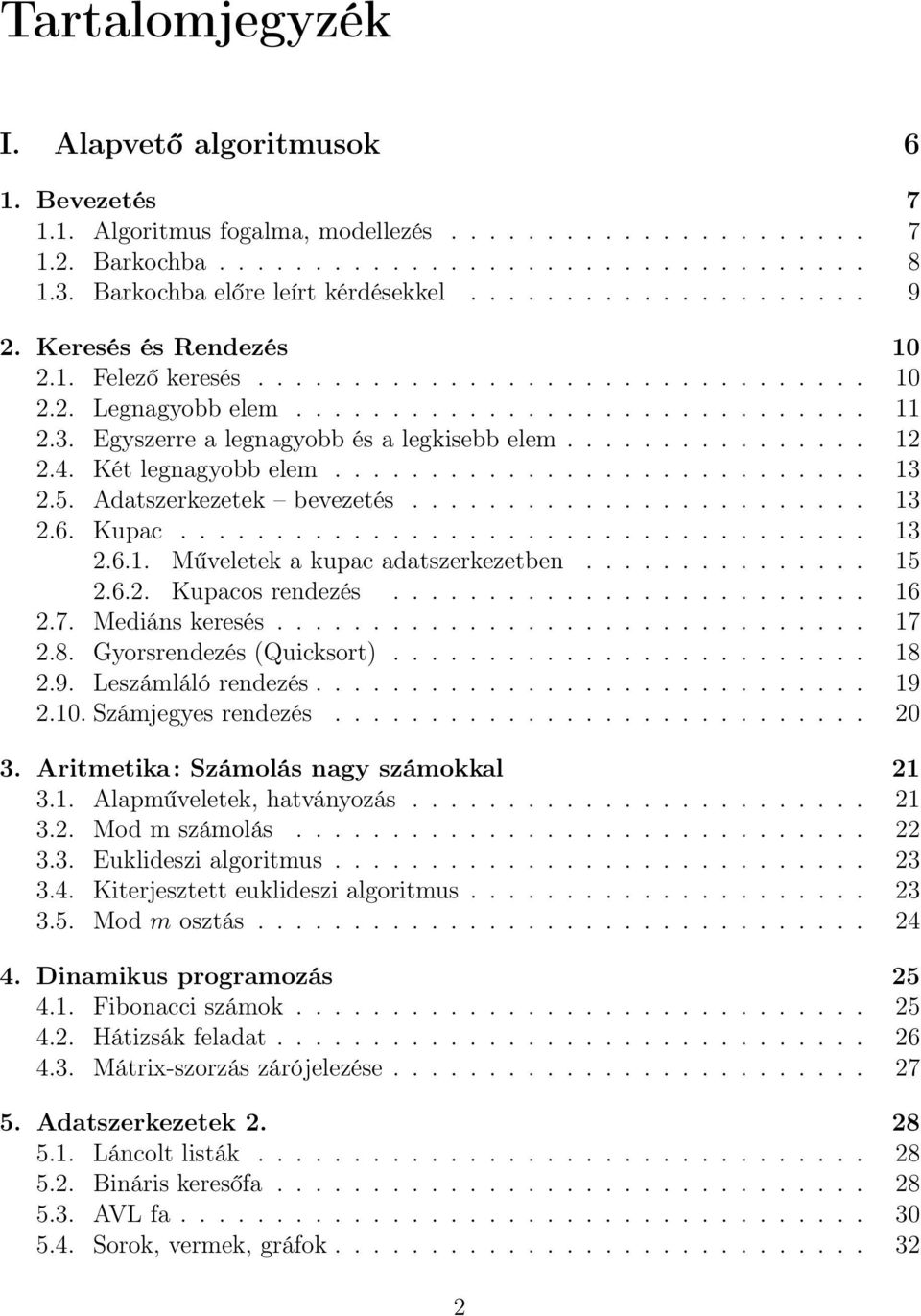 Egyszerre a legnagyobb és a legkisebb elem................ 12 2.4. Két legnagyobb elem............................ 13 2.5. Adatszerkezetek bevezetés........................ 13 2.6. Kupac.................................... 13 2.6.1. Műveletek a kupac adatszerkezetben.