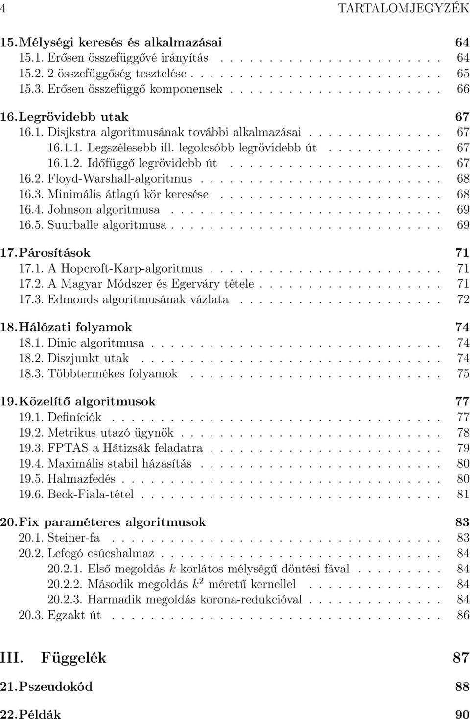 ........... 67 16.1.2. Időfüggő legrövidebb út...................... 67 16.2. Floyd-Warshall-algoritmus......................... 68 16.3. Minimális átlagú kör keresése....................... 68 16.4.